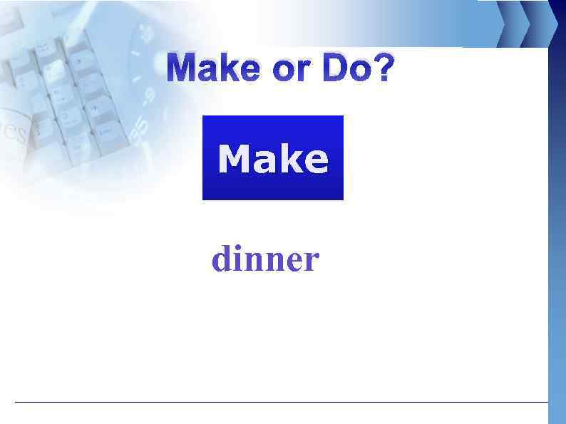 Make or Do? Make dinner 