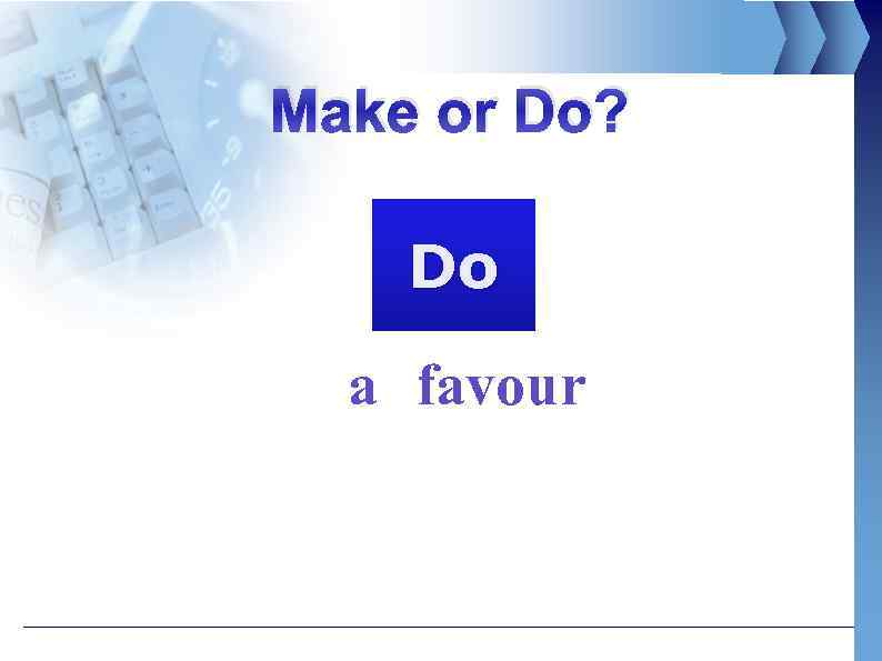Make or Do? Do a favour 