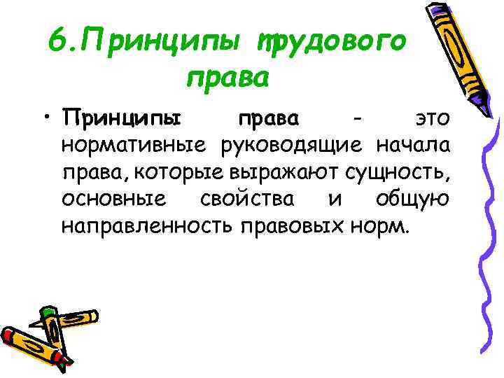 6. Принципы трудового права • Принципы права это нормативные руководящие начала права, которые выражают