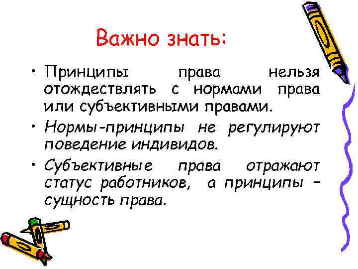 Важно знать: • Принципы права нельзя отождествлять с нормами права или субъективными правами. •