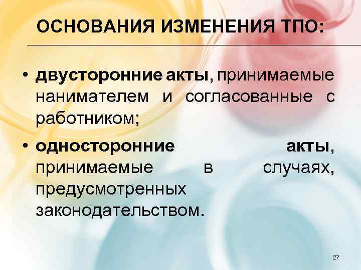 ОСНОВАНИЯ ИЗМЕНЕНИЯ ТПО: • двусторонние акты, принимаемые нанимателем и согласованные с работником; • односторонние