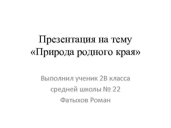 Презентация на тему «Природа родного края» Выполнил ученик 2 В класса средней школы №