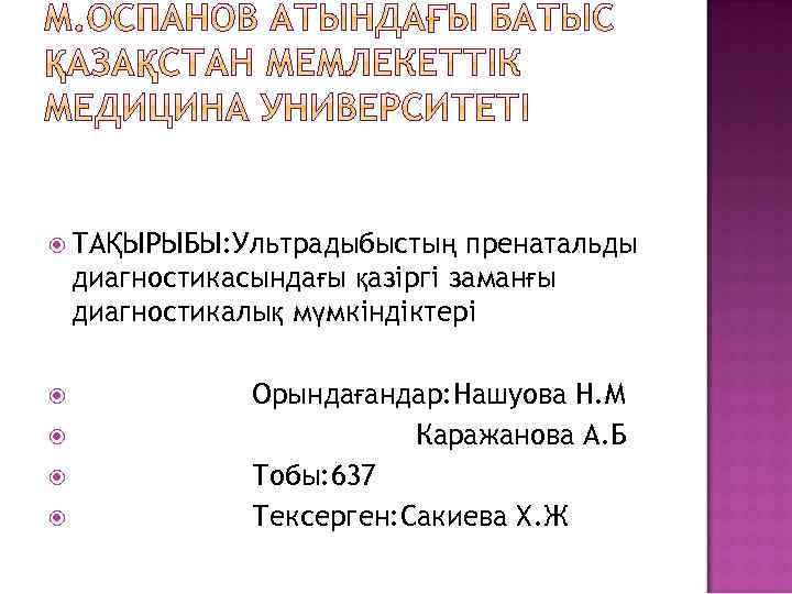  ТАҚЫРЫБЫ: Ультрадыбыстың пренатальды диагностикасындағы қазіргі заманғы диагностикалық мүмкіндіктері Орындағандар: Нашуова Н. М Каражанова