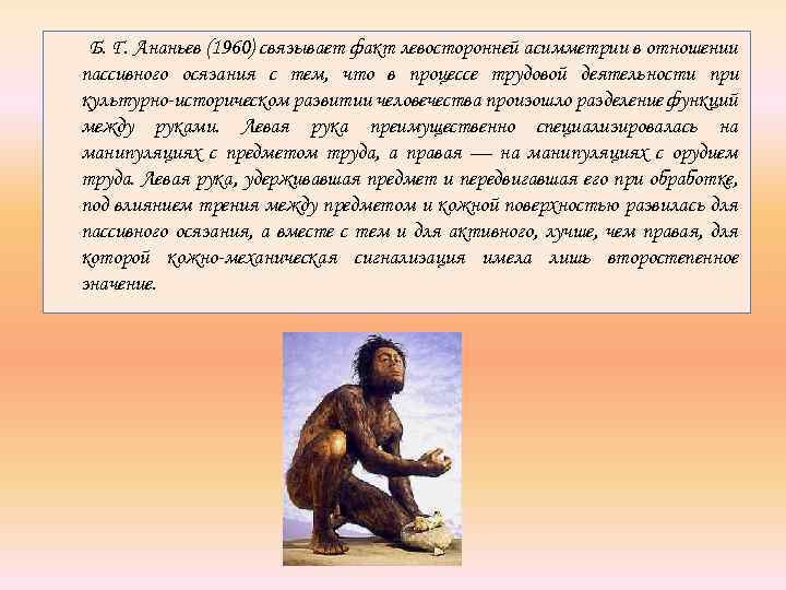 Б. Г. Ананьев (1960) связывает факт левосторонней асимметрии в отношении пассивного осязания с тем,