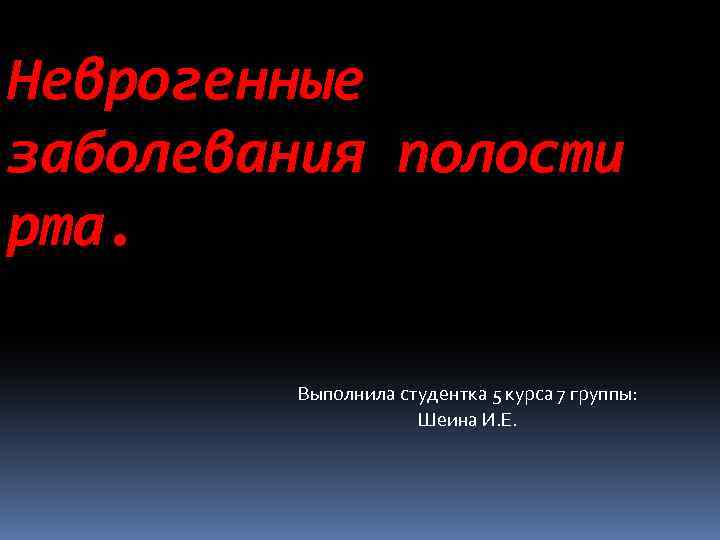 Неврогенные заболевания полости рта. Выполнила студентка 5 курса 7 группы: Шеина И. Е. 