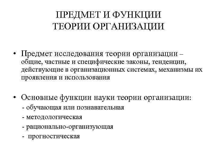 ПРЕДМЕТ И ФУНКЦИИ ТЕОРИИ ОРГАНИЗАЦИИ • Предмет исследования теории организации – общие, частные и
