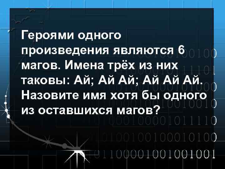 Героями одного произведения являются 6 магов. Имена трёх из них таковы: Ай; Ай Ай