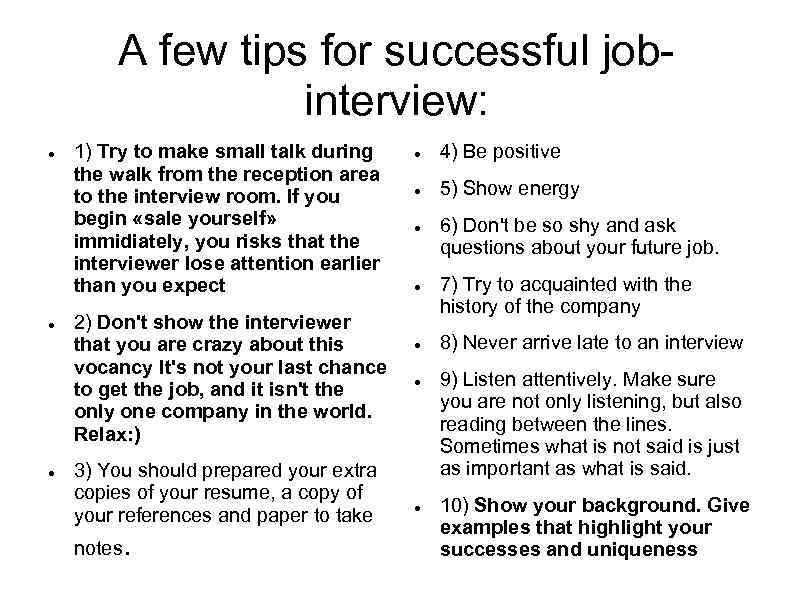 A few tips for successful jobinterview: 1) Try to make small talk during the