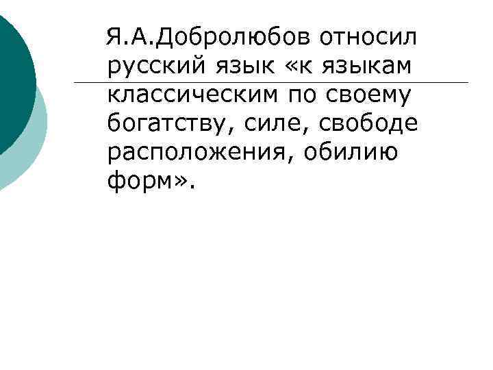 Я. А. Добролюбов относил русский язык «к языкам классическим по своему богатству, силе, свободе