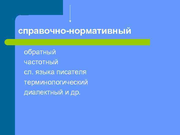 справочно-нормативный обратный частотный сл. языка писателя терминологический диалектный и др. 