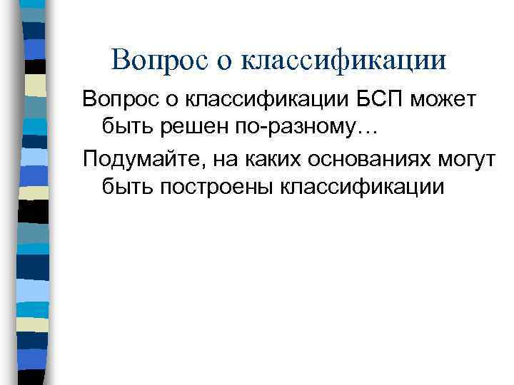 Вопрос о классификации БСП может быть решен по-разному… Подумайте, на каких основаниях могут быть