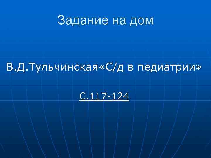 Задание на дом В. Д. Тульчинская «С/д в педиатрии» С. 117 -124 
