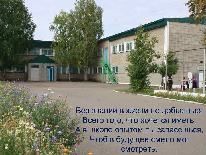 Без знаний в жизни не добьешься Всего того, что хочется иметь. А в школе