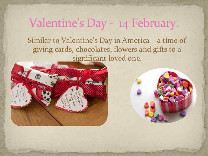 Valentine’s Day - 14 February. Similar to Valentine’s Day in America – a time