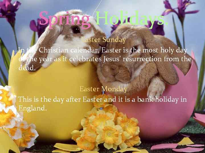  Spring Holidays. Easter Sunday In the Christian calendar, Easter is the most holy