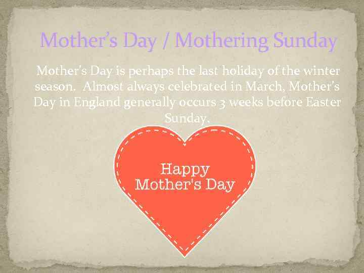 Mother’s Day / Mothering Sunday Mother’s Day is perhaps the last holiday of the