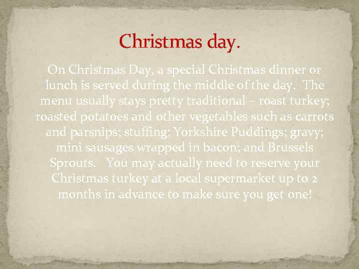 Christmas day. On Christmas Day, a special Christmas dinner or lunch is served during