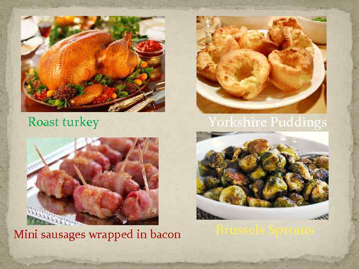  Roast turkey Mini sausages wrapped in bacon Yorkshire Puddings Brussels Sprouts 