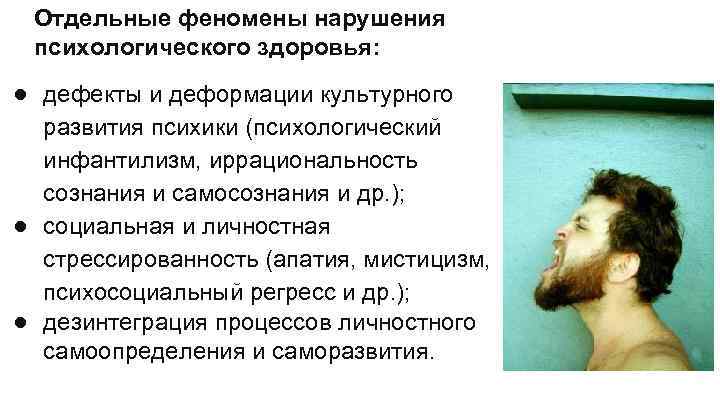 Отдельные феномены нарушения психологического здоровья: ● дефекты и деформации культурного развития психики (психологический инфантилизм,