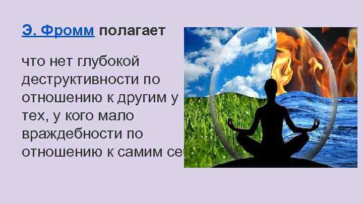 Э. Фромм полагает что нет глубокой деструктивности по отношению к другим у тех, у