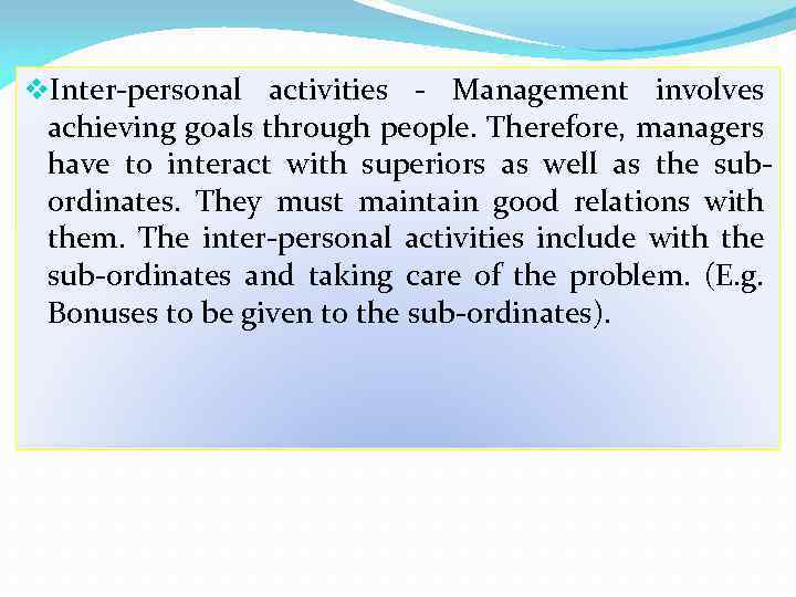 v. Inter-personal activities - Management involves achieving goals through people. Therefore, managers have to