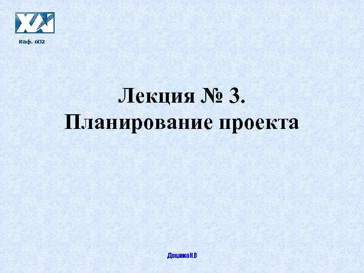 Каф. 602 Лекция № 3. Планирование проекта Доценко Н. В 