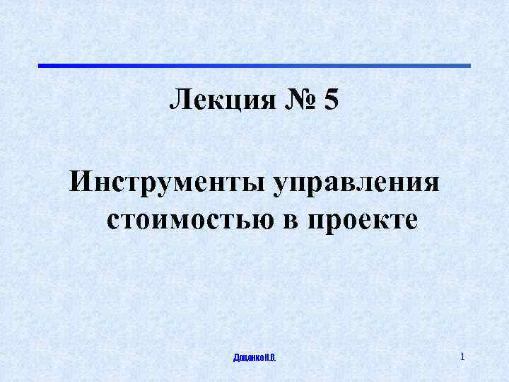 Лекция № 5 Инструменты управления стоимостью в проекте Доценко Н. В. 1 
