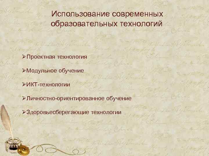 Использование современных образовательных технологий ØПроектная технология ØМодульное обучение ØИКТ-технологии ØЛичностно-ориентированное обучение ØЗдоровьесберегающие технологии 