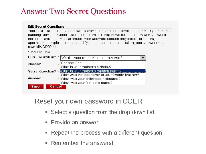 Answer Two Secret Questions Reset your own password in CCER § Select a question
