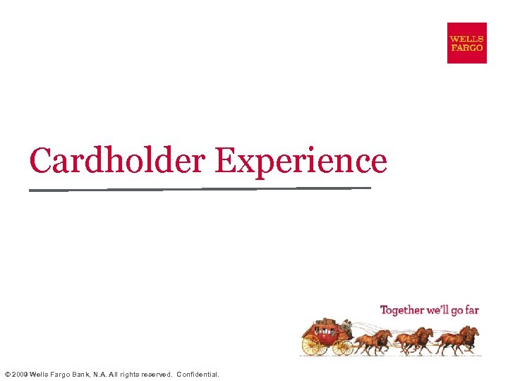 Cardholder Experience © 2009 Wells Fargo Bank, N. A. All rights reserved. Confidential. 