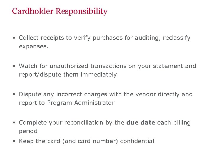 Cardholder Responsibility § Collect receipts to verify purchases for auditing, reclassify expenses. § Watch