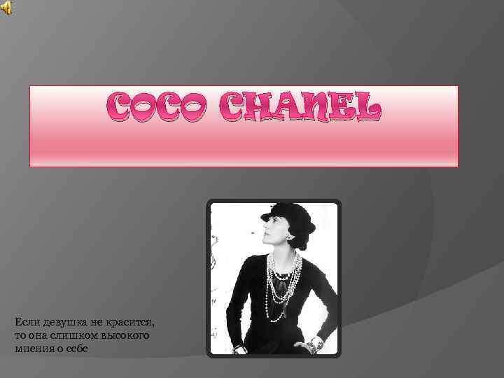 COCO CHANEL Если девушка не красится, то она слишком высокого мнения о себе 