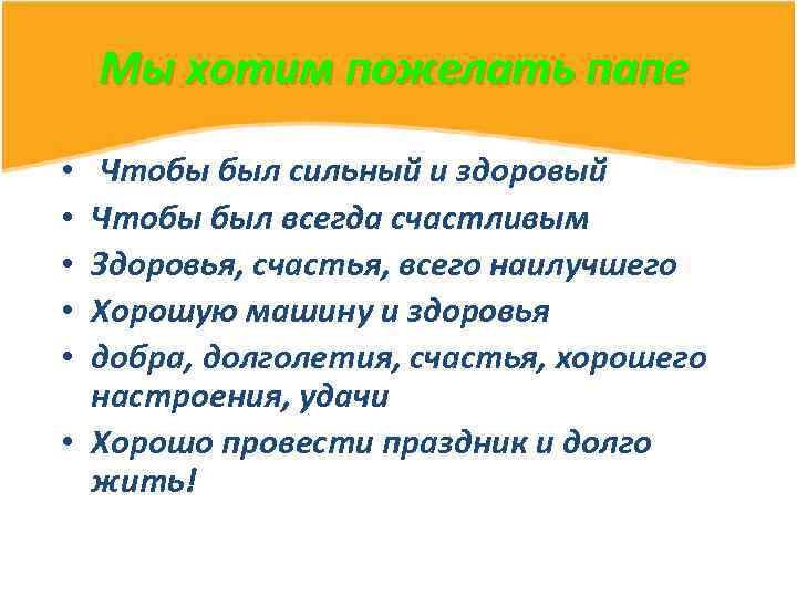 Мы хотим пожелать папе Чтобы был сильный и здоровый Чтобы был всегда счастливым Здоровья,