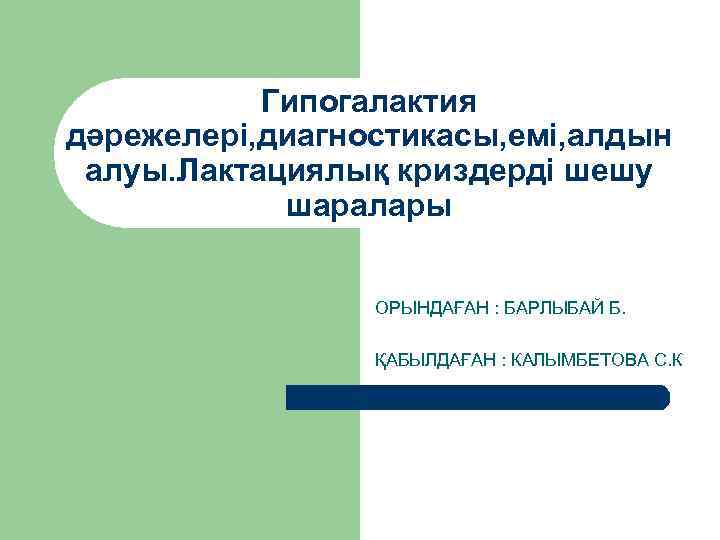 Гипогалактия дәрежелері, диагностикасы, емі, алдын алуы. Лактациялық криздерді шешу шаралары ОРЫНДАҒАН : БАРЛЫБАЙ Б.