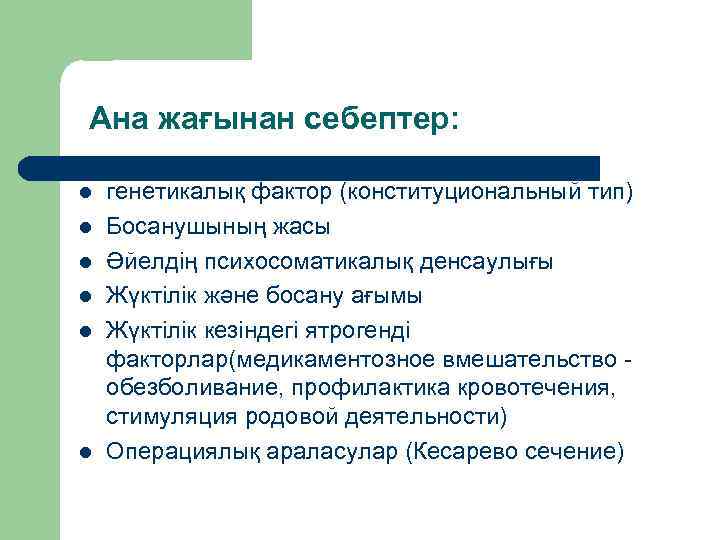 Ана жағынан себептер: l l l генетикалық фактор (конституциональный тип) Босанушының жасы Әйелдің психосоматикалық