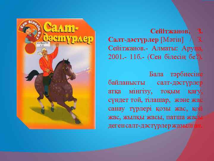 Сейітжанов, З. Салт-дәстүрлер [Мәтін] / З. Сейітжанов. - Алматы: Аруна, 2001. - 11 б.