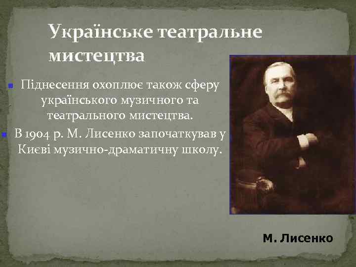 Українське театральне мистецтва Піднесення охоплює також сферу українського музичного та театрального мистецтва. В 1904