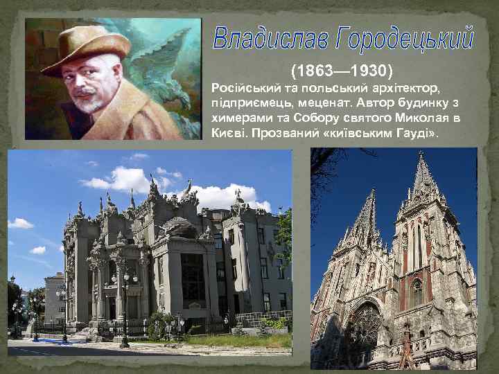 (1863— 1930) Російський та польський архітектор, підприємець, меценат. Автор будинку з химерами та Собору