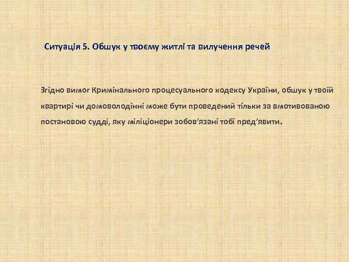 Ситуація 5. Обшук у твоєму житлі та вилучення речей Згідно вимог Кримінального процесуального кодексу