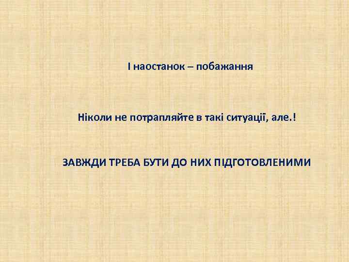 І наостанок – побажання Ніколи не потрапляйте в такі ситуації, але. ! ЗАВЖДИ ТРЕБА
