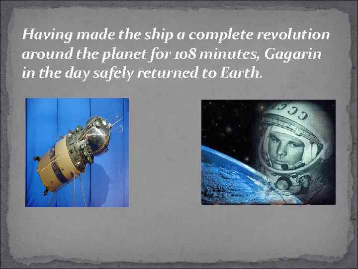 Having made the ship a complete revolution around the planet for 108 minutes, Gagarin