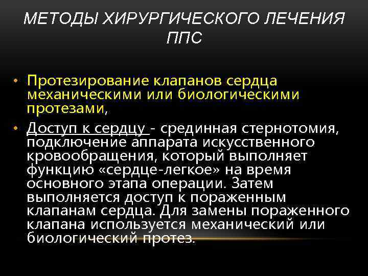 МЕТОДЫ ХИРУРГИЧЕСКОГО ЛЕЧЕНИЯ ППС • Протезирование клапанов сердца механическими или биологическими протезами, • Доступ