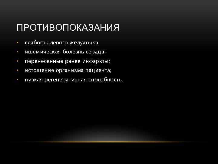 ПРОТИВОПОКАЗАНИЯ • слабость левого желудочка; • ишемическая болезнь сердца; • перенесенные ранее инфаркты; •
