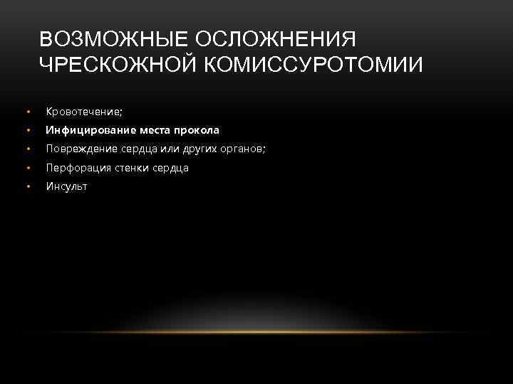 ВОЗМОЖНЫЕ ОСЛОЖНЕНИЯ ЧРЕСКОЖНОЙ КОМИССУРОТОМИИ • Кровотечение; • Инфицирование места прокола • Повреждение сердца или