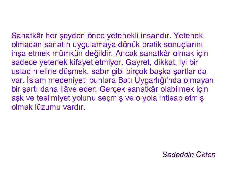 Sanatkâr her şeyden önce yetenekli insandır. Yetenek olmadan sanatın uygulamaya dönük pratik sonuçlarını inşa