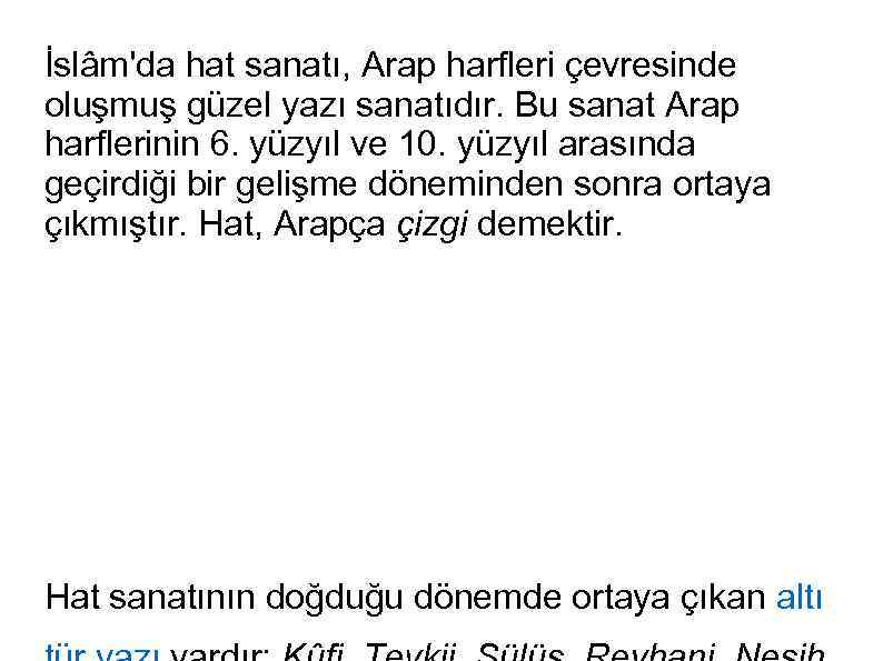 İslâm'da hat sanatı, Arap harfleri çevresinde oluşmuş güzel yazı sanatıdır. Bu sanat Arap harflerinin
