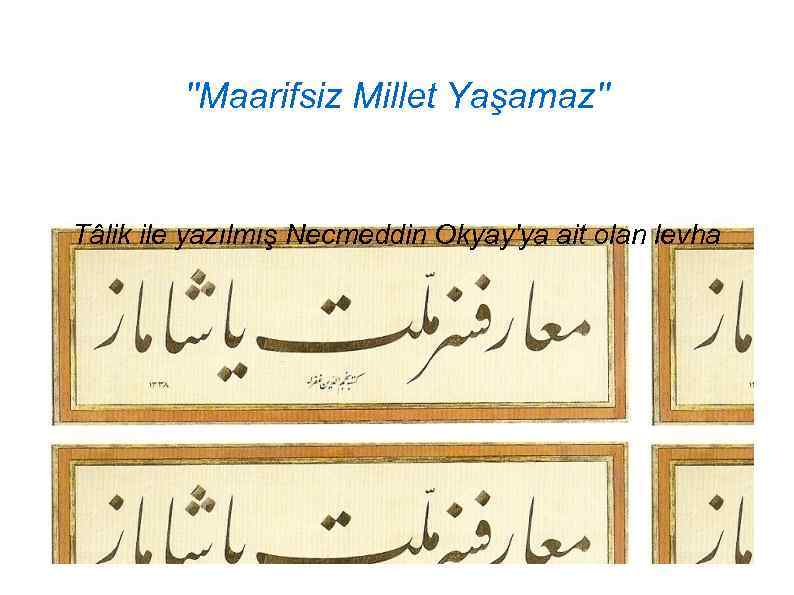 ''Maarifsiz Millet Yaşamaz'' Tâlik ile yazılmış Necmeddin Okyay'ya ait olan levha 