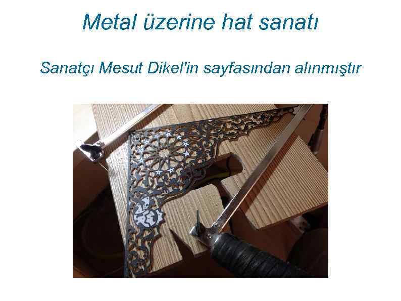 Metal üzerine hat sanatı Sanatçı Mesut Dikel'in sayfasından alınmıştır 