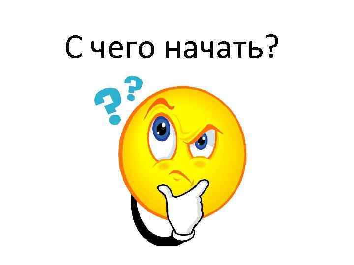 С чего начать? 