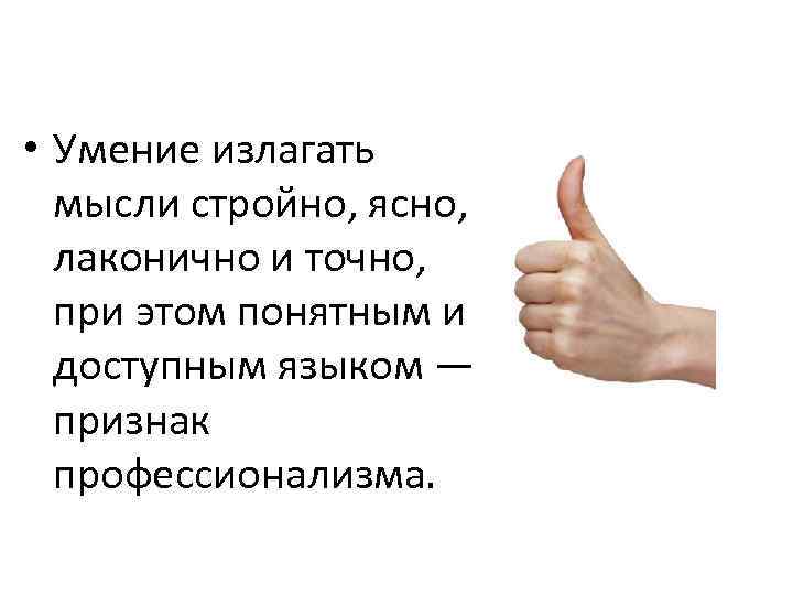  • Умение излагать мысли стройно, ясно, лаконично и точно, при этом понятным и